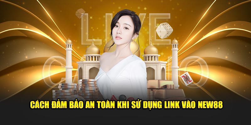 Cách đảm bảo an toàn khi sử dụng link vào New88
