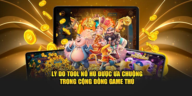 Lý do Tool nổ hũ được ưa chuộng trong cộng đồng game thủ