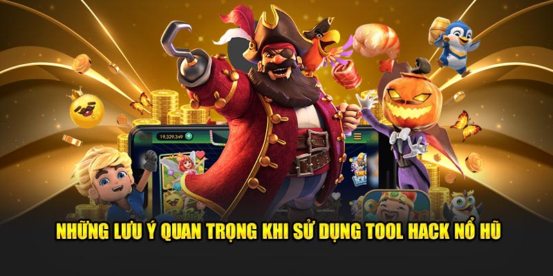 Những lưu ý quan trọng khi sử dụng Tool hack nổ hũ