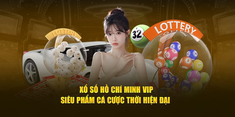 Sân chơi xổ số Hồ Chí Minh VIP đang hót hòn họt